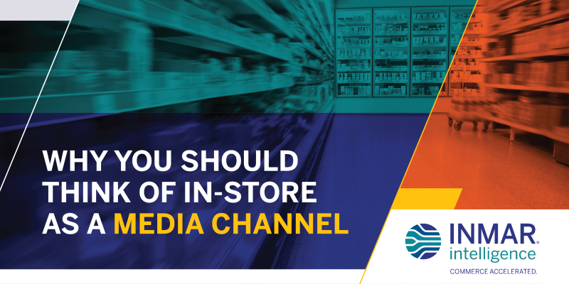 IF YOU AREN’T THINKING OF IN-STORE AS A MEDIA CHANNEL, YOU SHOULD BE.