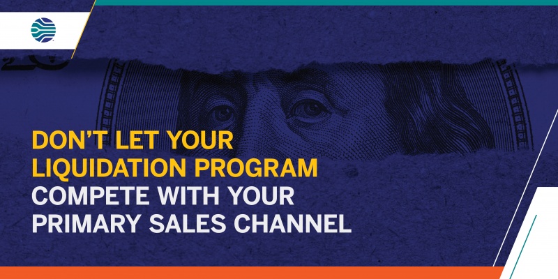 Don’t let your liquidation program compete with your primary sales channel