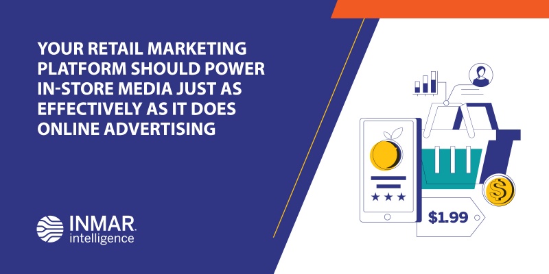 Your Retail Marketing Platform Should Power In-Store Media Just as Effectively as It Does Online Advertising