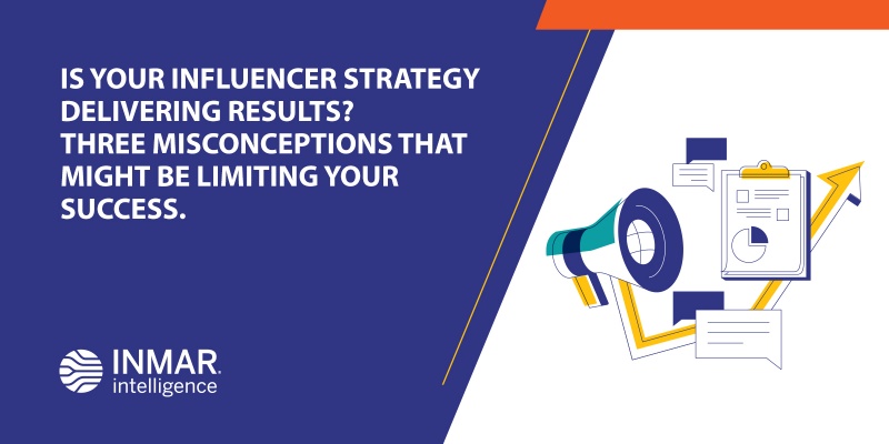 Is Your Influencer Strategy Delivering Results? Three Misconceptions That Might Be Limiting Your Success