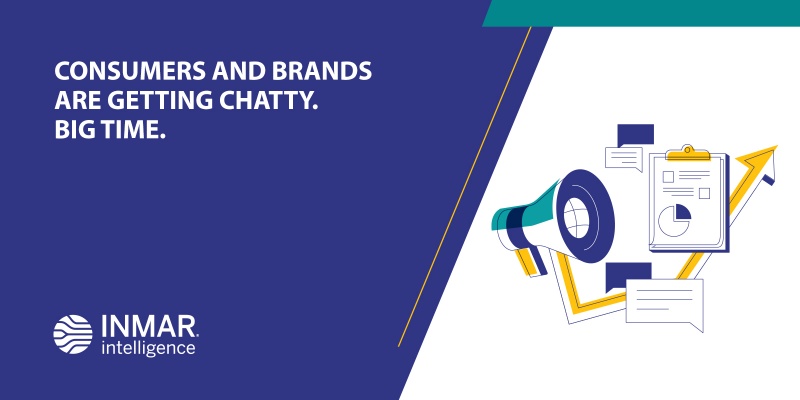 Consumers and brands are getting chatty. Big time.