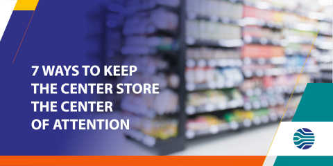 7 WAYS TO KEEP THE CENTER STORE THE CENTER OF ATTENTION