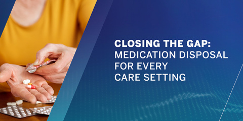Closing the Gap: Medication Disposal for Every Care Setting